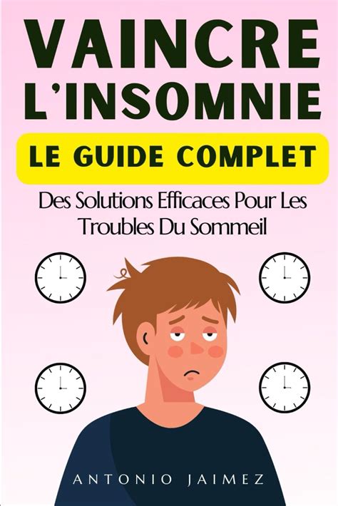 Vaincre L Insomnie Le Guide Complet Des Solutions Efficaces Pour Les