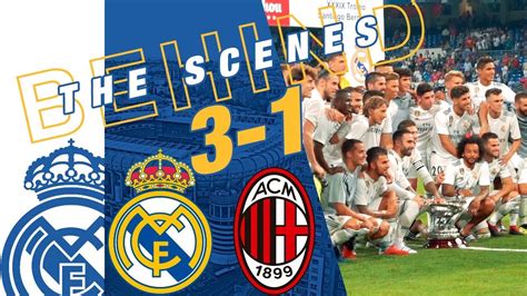 Real Madrid Vs Ac Milan 3 1 Behind The Scenes Youtube