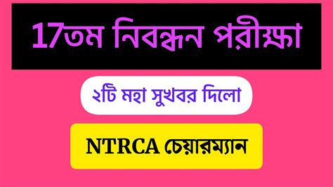 17th Ntrca Exam~সকল প্রার্থীদের জন্য ২টি মহা সুখবর দিলো এনটিআরসিএ চেয়ারম্যান~ntrca Update News