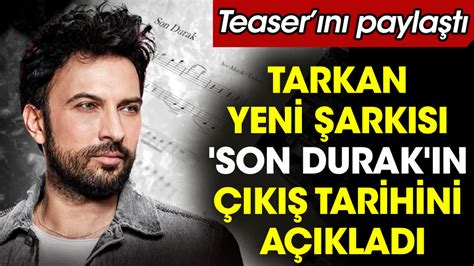 Tarkan yeni şarkısı Son Durak ın çıkış tarihini açıkladı Şarkının