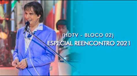 Roberto Carlos Especial Reencontro 2021 Hdtv Bloco 02 Youtube