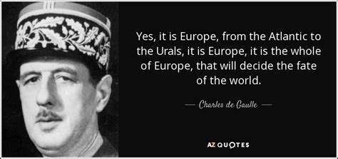 Charles De Gaulle Quote Yes It Is Europe From The Atlantic To The