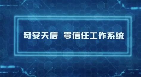 奇安天信零信任工作系统 基于零信任构建安全的数字化工作入口