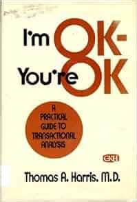 I M Ok You Re Ok A Practical Guide To Transactional Analysis Thomas