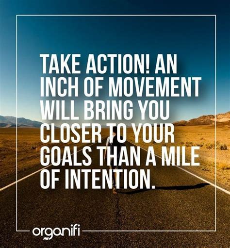 Take Action An Inch Of Movement Will Bring You Closer To Your Goals