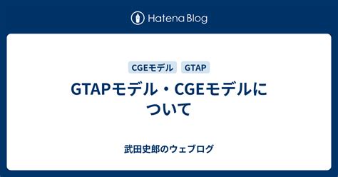 Gtapモデル・cgeモデルについて 武田史郎のウェブログ