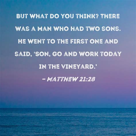 Matthew 21:28 But what do you think? There was a man who had two sons