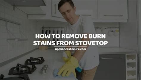 HOW TO REMOVE BURN STAINS FROM STOVETOP Appliances For Life