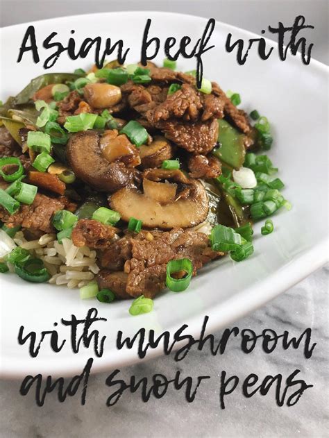 Asian Beef With Mushrooms And Snow Peas Ashly Locklin