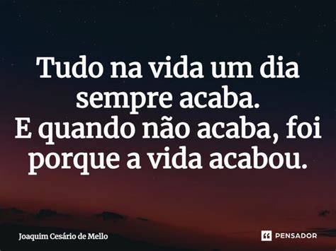 ⁠tudo Na Vida Um Dia Sempre Acaba E Joaquim Cesário De Mello Pensador