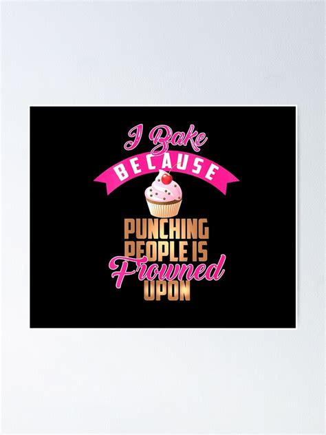 I Bake Because Punching People Is Frowned Upon Poster For Sale By