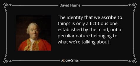 David Hume Quote The Identity That We Ascribe To Things Is Only A