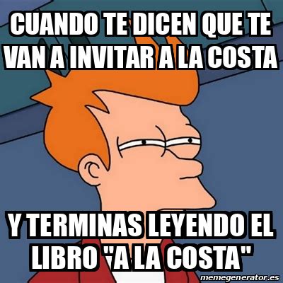 Meme Futurama Fry Cuando Te Dicen Que Te Van A Invitar A La Costa Y