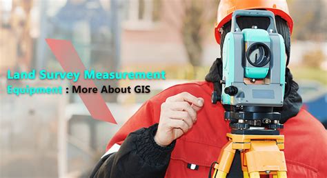 Land Survey Measurement Equipment: More About GIS