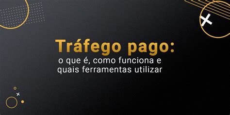 Saiba O Que Tráfego Pago Como Ele Funciona E Quais Ferramentas Você