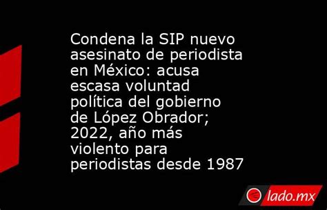 Condena La Sip Nuevo Asesinato De Periodista En México Acusa Escasa