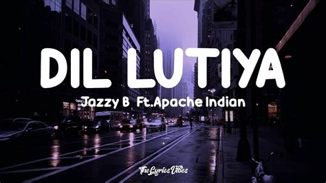 Jazzy B Dil Lutiya Lyrics Ft Apache Indian Jihne Mera Dil Luteya