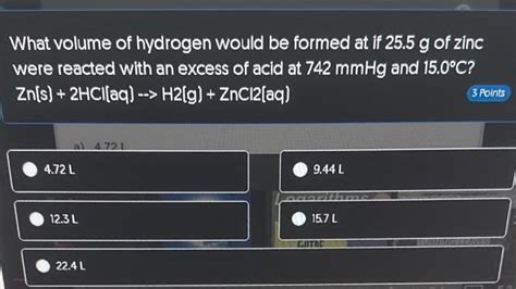 Solved What Volume Of Hydrogen Would Be Formed At If 25 5 G Chegg