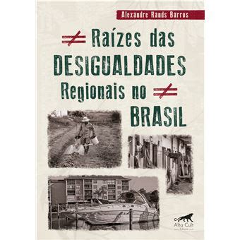 Ra Zes Das Desigualdades Regionais No Brasil Alexandre Rands Barros