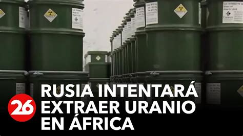 Rusia Revela Nuevos Proyectos De Extracci N De Uranio En Frica