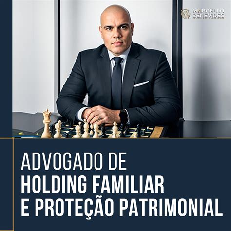 Advogado De Holding Familiar E A Prote O Patrimonial Marcello Benevides