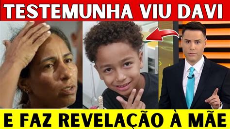 Fim do Caso Testemunha que Viu Davi Faz Revelação à Mãe do Menino e