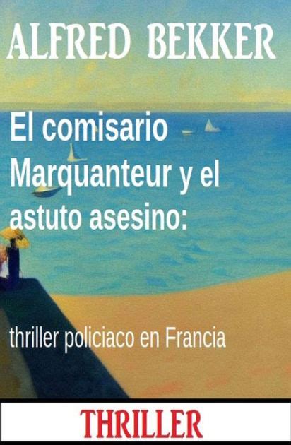 El Comisario Marquanteur Y El Astuto Asesino Thriller Policiaco En