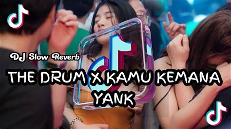 Dj The Drum X Kamu Kemana Yank X Mashup Tiktok Slow Riverb Youtube