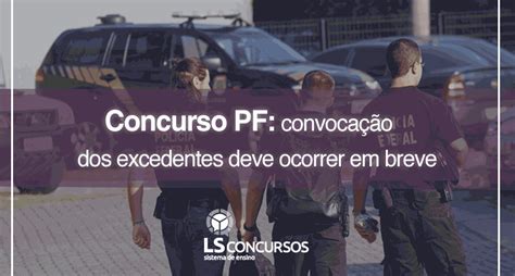 Concurso Pf Convocação Dos Excedentes Deve Ocorrer Em Breve Ls Ensino