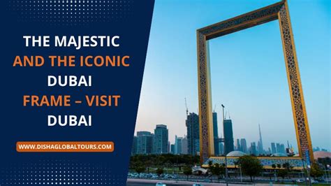 The Majestic And The Iconic Dubai Frame Visit Dubai