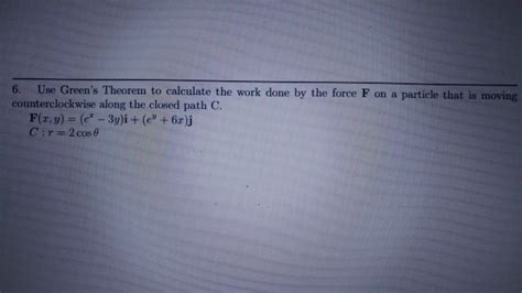 Solved 6 Use Green S Theorem To Calculate The Work Done By Chegg