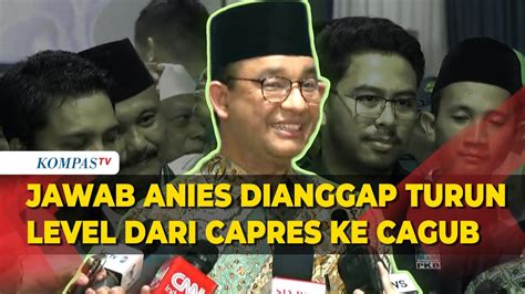 Jawab Anies Dianggap Turun Level Dari Capres Ke Cagub Jika Ikut Pilgub