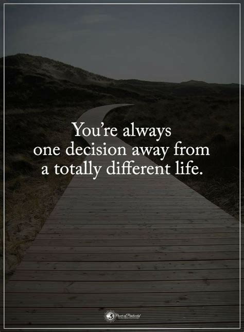 Life Quotes You Are Always One Decision Away From A Totally Different