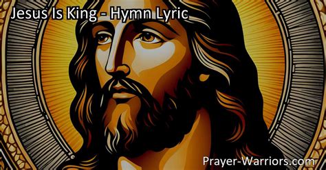 Jesus Is King Hymn Lyric Prayer Warriors