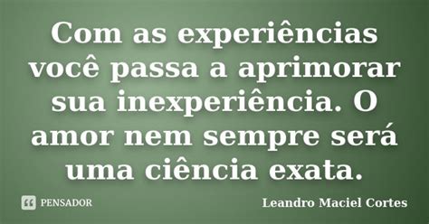 Com As Experiências Você Passa A Leandro Maciel Cortes Pensador