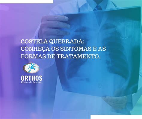 Costela quebrada conheça os sintomas e as formas de tratamento