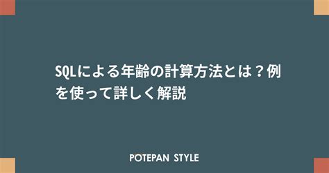 Sqlによる年齢の計算方法とは？例を使って詳しく解説 ポテパンスタイル