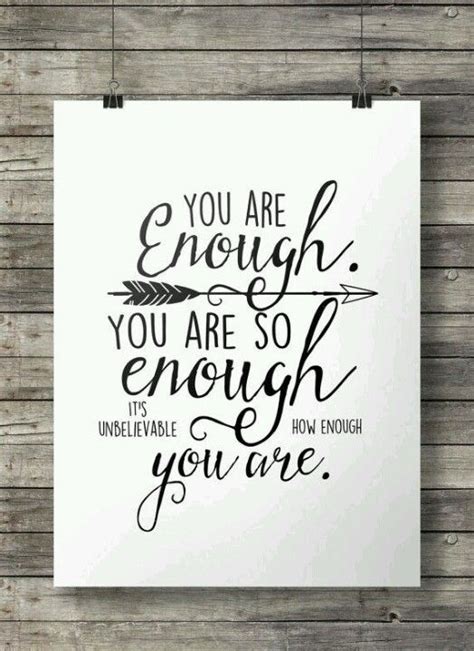 You Are Enough You Are So Enough Its Unbelievable How Enough You Are