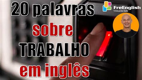 As 20 Palavras Mais Usadas sobre Trabalho em Inglês Eduardo Gafa