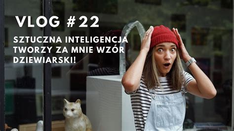 VLOG 22 Sztuczna inteligencja tworzy za mnie wzór dziewiarski