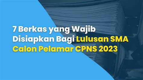 7 Berkas Yang Wajib Disiapkan Bagi Lulusan Sma Calon Pelamar Cpns 2023