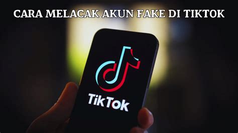 Cara Melacak Akun Fake Di Tiktok Siagapmk Id