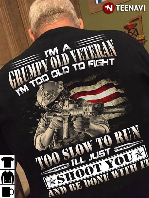 Im A Grumpy Old Veteran Im Too Old To Fight Too Slow To Run Ill Just