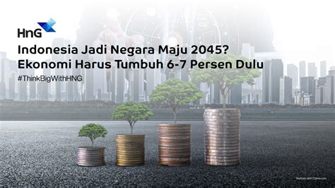 Indonesia Jadi Negara Maju 2045 Ekonomi Harus Tumbuh 6 7 Persen Dulu