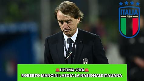 ULTIMA ORA Roberto Mancini Lascia La Nazionale Italiana By