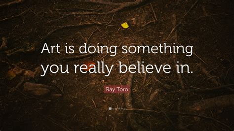 Ray Toro Quote: “Art is doing something you really believe in.”