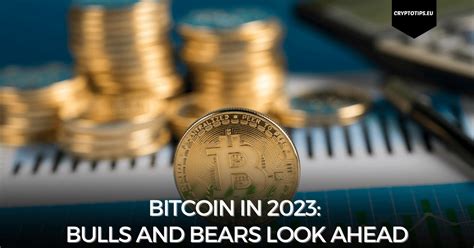 Bitcoin In 2023 Bulls And Bears Look Ahead