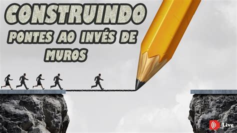 Construindo Pontes Ao Inv S De Muros Live Youtube