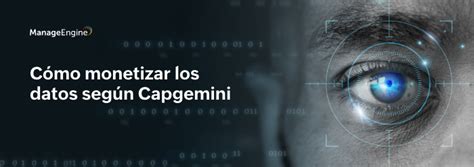 Cómo Monetizar Los Datos Según Capgemini Manageengine Blog