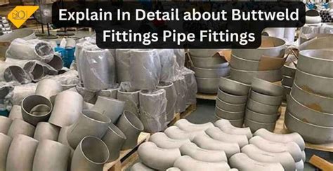 Explain In Detail About Buttweld Pipe Fittings